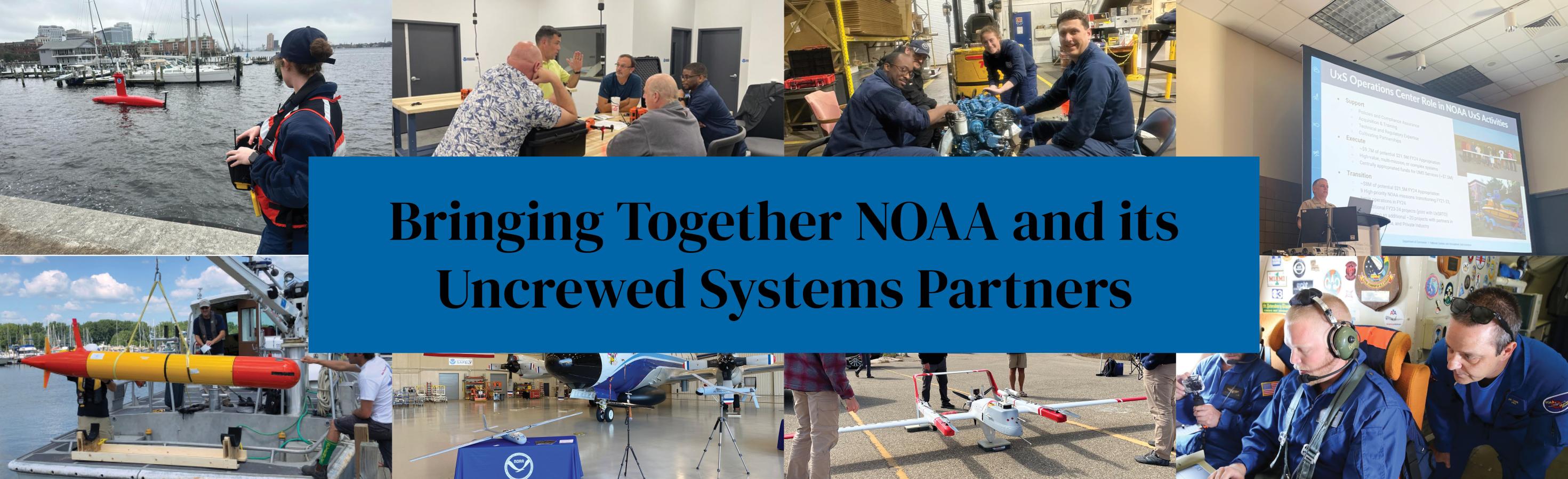 A collage of uncrewed systems platforms and operators in action with the words "Bringing Together NOAA and its Uncrewed Systems Partners"